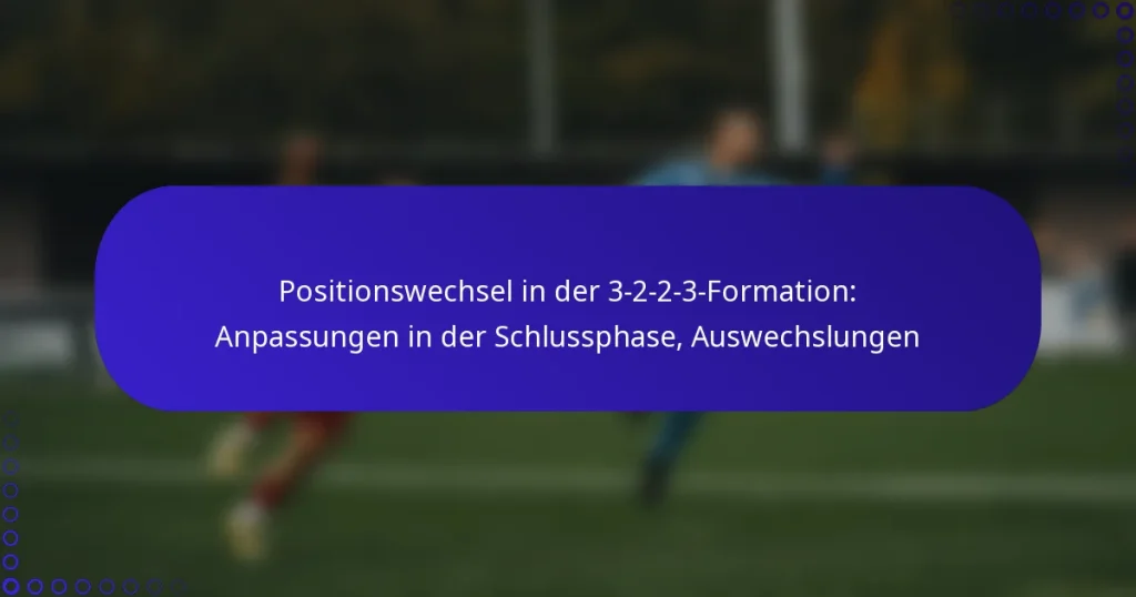 Positionswechsel in der 3-2-2-3-Formation: Anpassungen in der Schlussphase, Auswechslungen