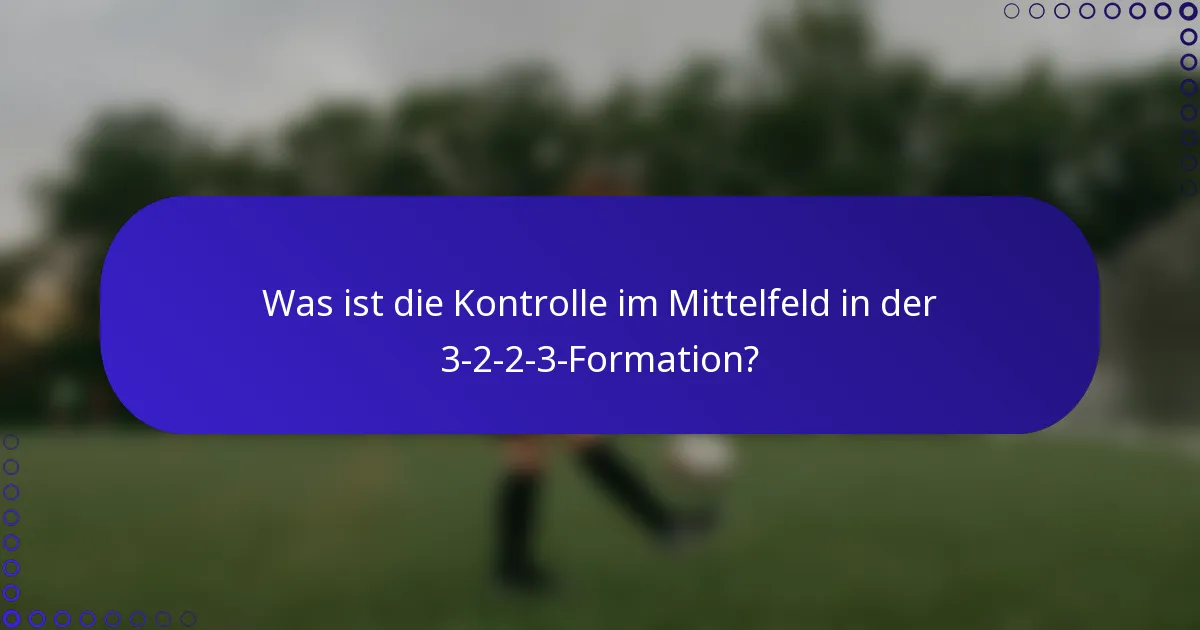 Was ist die Kontrolle im Mittelfeld in der 3-2-2-3-Formation?