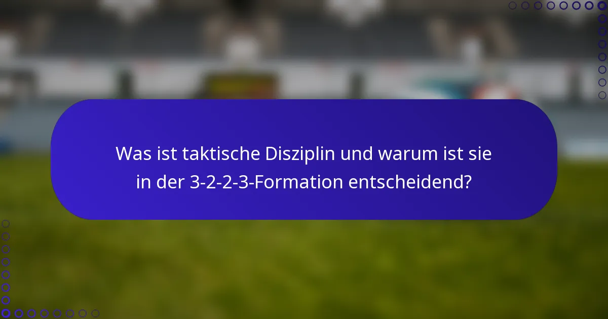 Was ist taktische Disziplin und warum ist sie in der 3-2-2-3-Formation entscheidend?