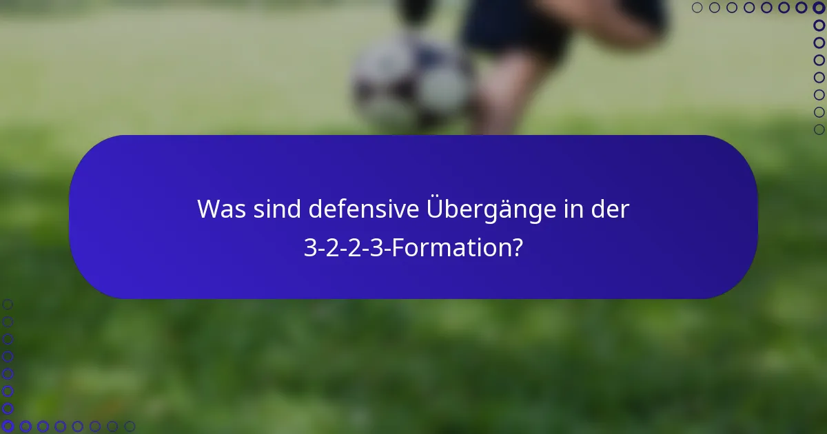 Was sind defensive Übergänge in der 3-2-2-3-Formation?