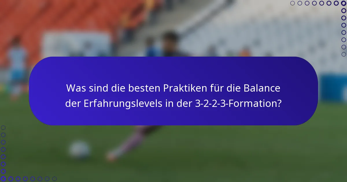 Was sind die besten Praktiken für die Balance der Erfahrungslevels in der 3-2-2-3-Formation?