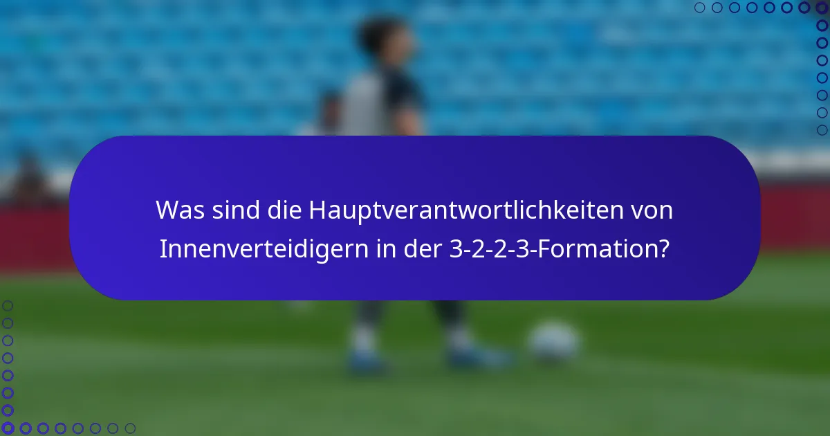Was sind die Hauptverantwortlichkeiten von Innenverteidigern in der 3-2-2-3-Formation?