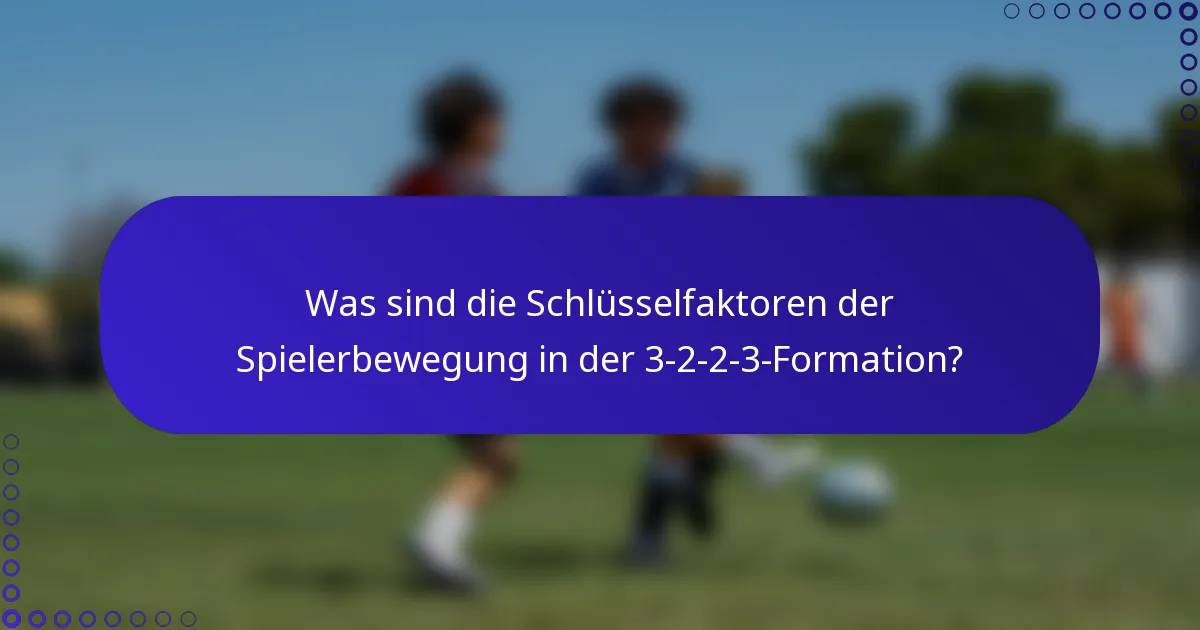 Was sind die Schlüsselfaktoren der Spielerbewegung in der 3-2-2-3-Formation?