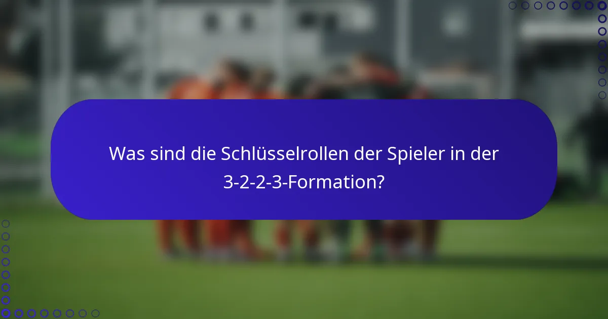 Was sind die Schlüsselrollen der Spieler in der 3-2-2-3-Formation?
