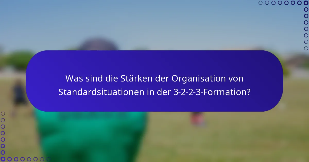Was sind die Stärken der Organisation von Standardsituationen in der 3-2-2-3-Formation?