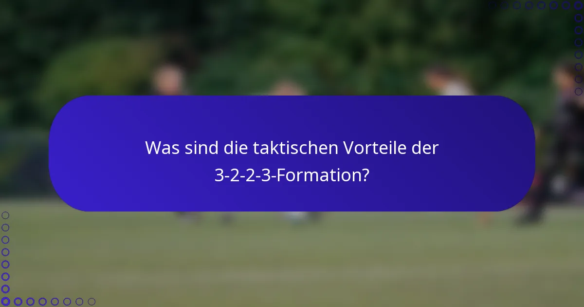 Was sind die taktischen Vorteile der 3-2-2-3-Formation?
