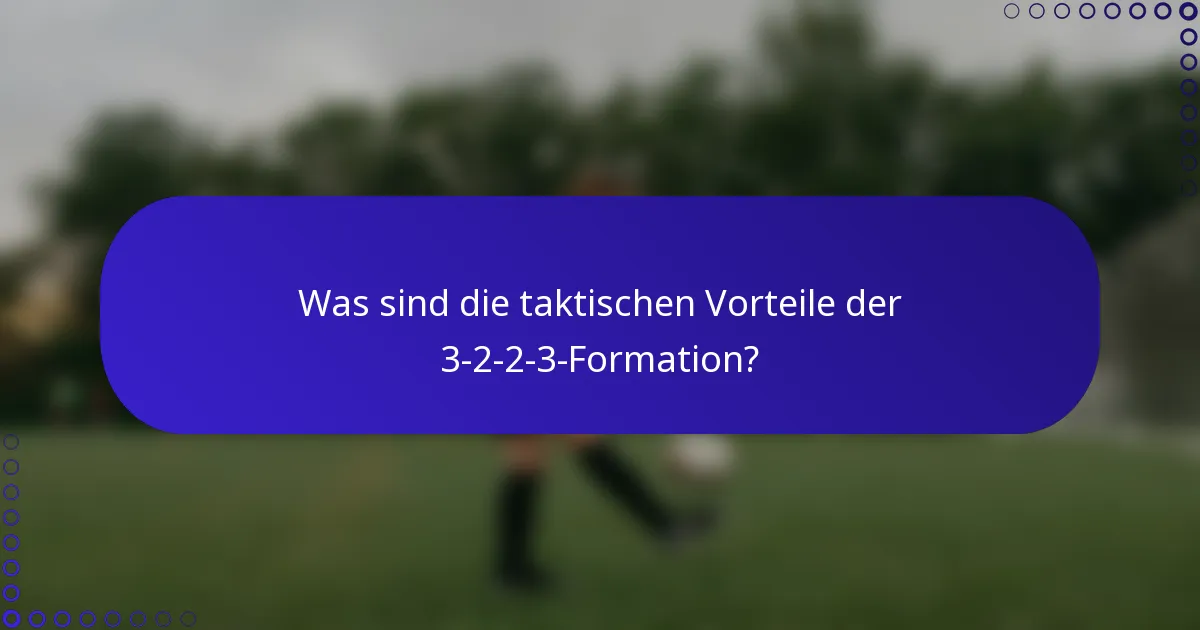 Was sind die taktischen Vorteile der 3-2-2-3-Formation?