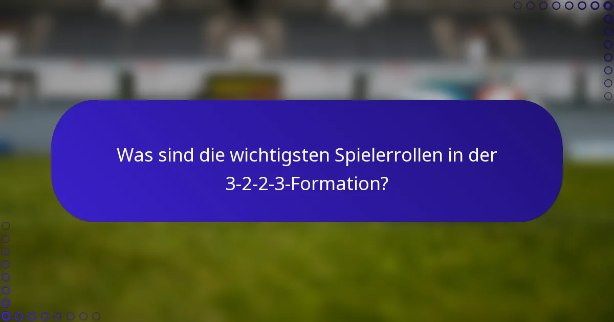 Was sind die wichtigsten Spielerrollen in der 3-2-2-3-Formation?
