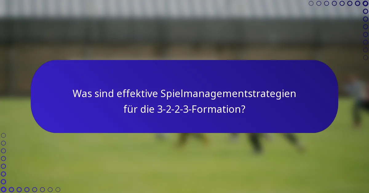 Was sind effektive Spielmanagementstrategien für die 3-2-2-3-Formation?