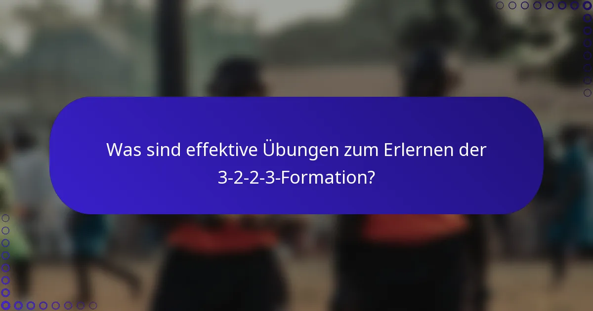 Was sind effektive Übungen zum Erlernen der 3-2-2-3-Formation?