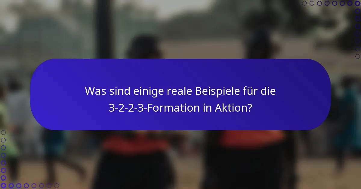 Was sind einige reale Beispiele für die 3-2-2-3-Formation in Aktion?