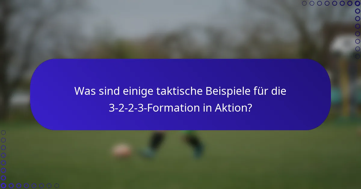 Was sind einige taktische Beispiele für die 3-2-2-3-Formation in Aktion?