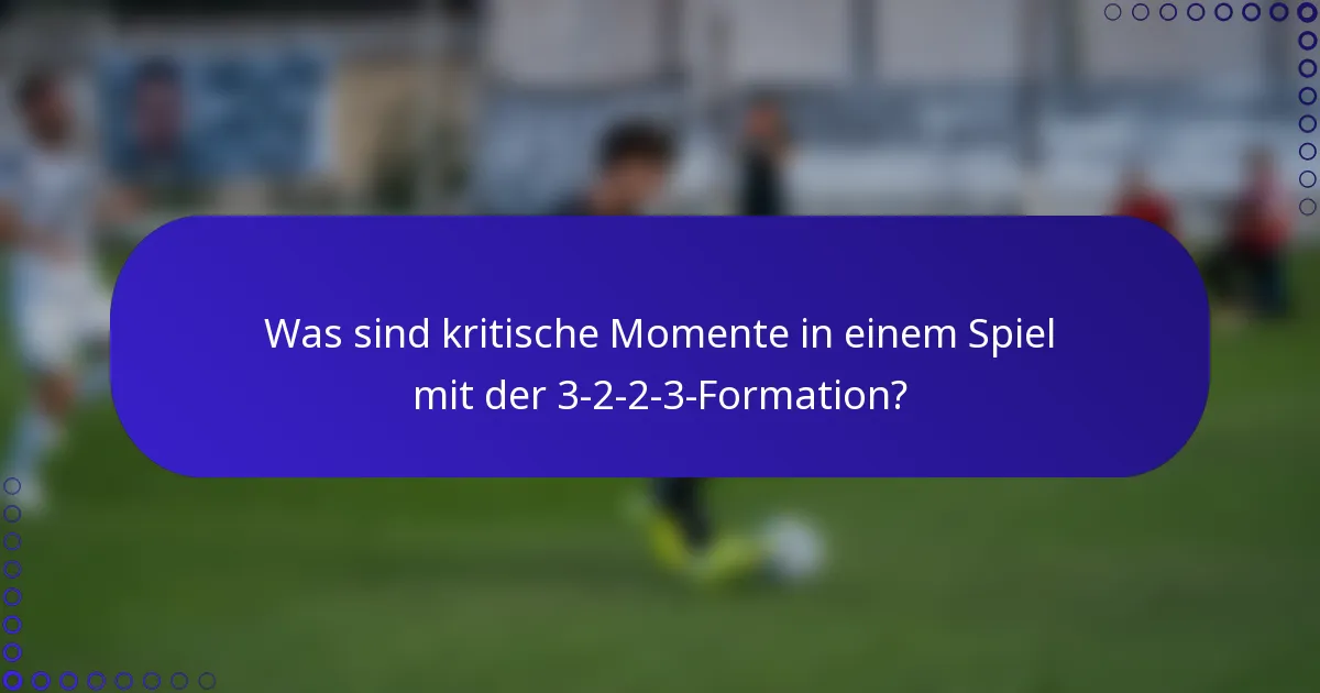 Was sind kritische Momente in einem Spiel mit der 3-2-2-3-Formation?