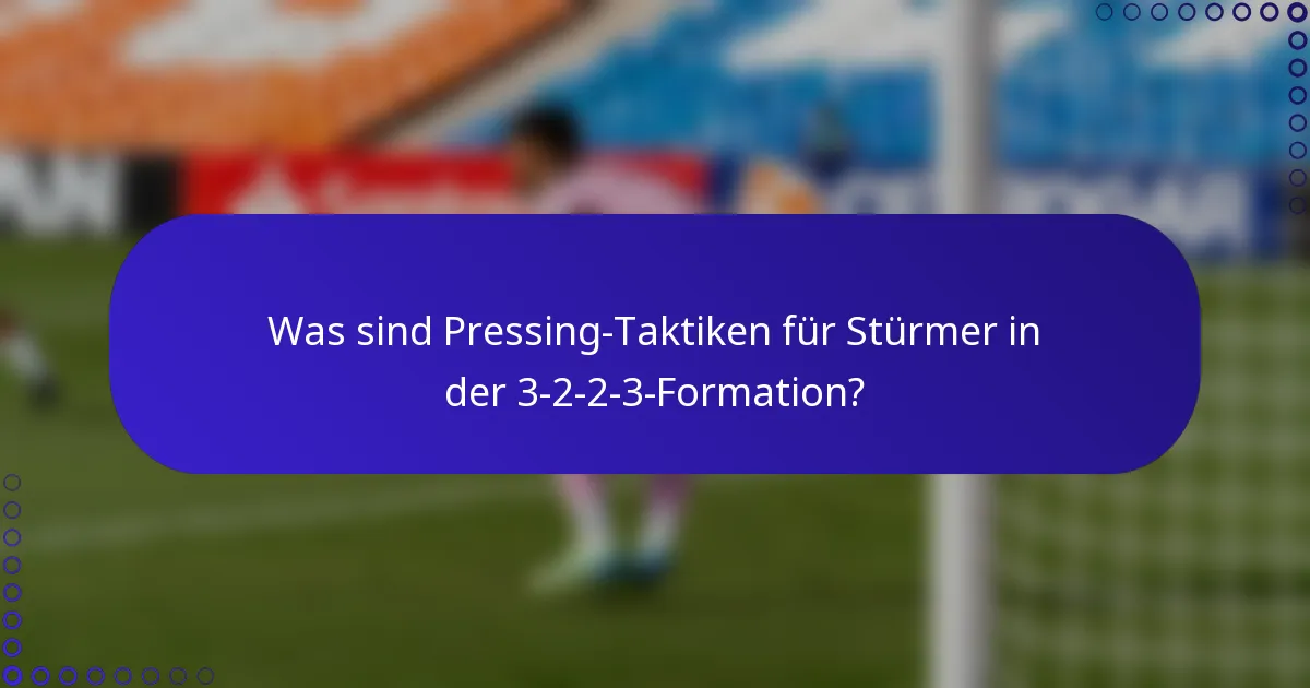 Was sind Pressing-Taktiken für Stürmer in der 3-2-2-3-Formation?