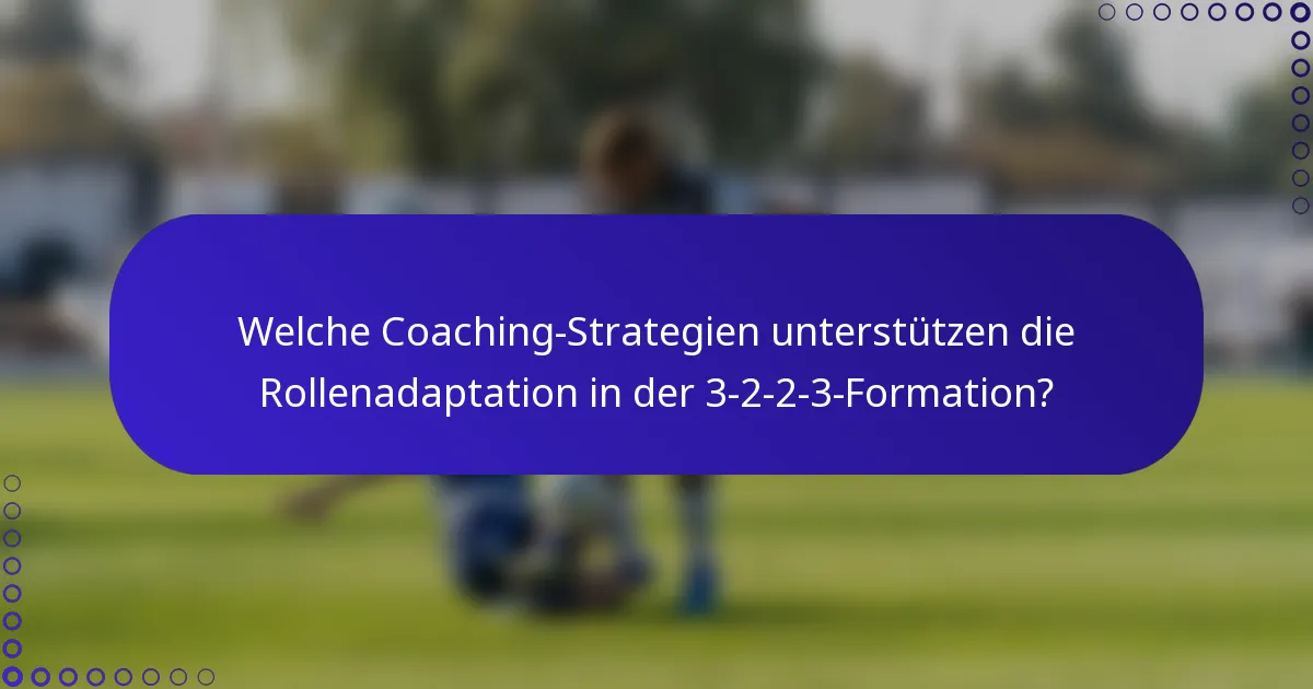Welche Coaching-Strategien unterstützen die Rollenadaptation in der 3-2-2-3-Formation?