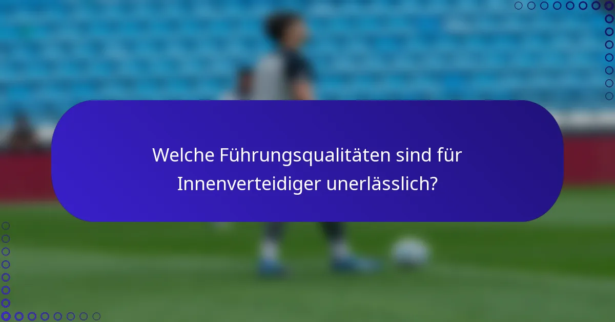 Welche Führungsqualitäten sind für Innenverteidiger unerlässlich?