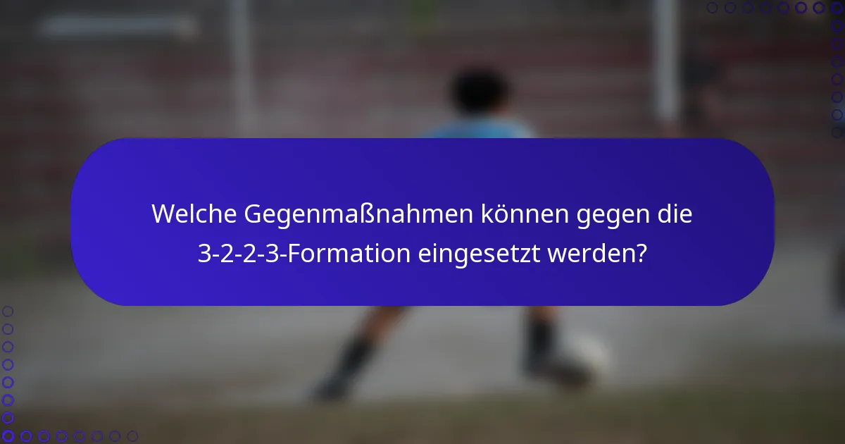 Welche Gegenmaßnahmen können gegen die 3-2-2-3-Formation eingesetzt werden?