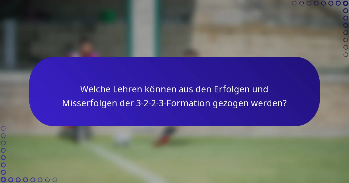 Welche Lehren können aus den Erfolgen und Misserfolgen der 3-2-2-3-Formation gezogen werden?