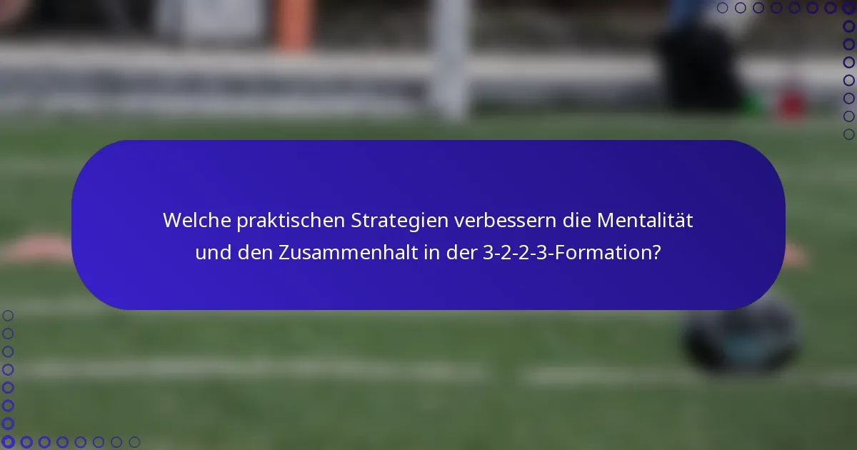 Welche praktischen Strategien verbessern die Mentalität und den Zusammenhalt in der 3-2-2-3-Formation?