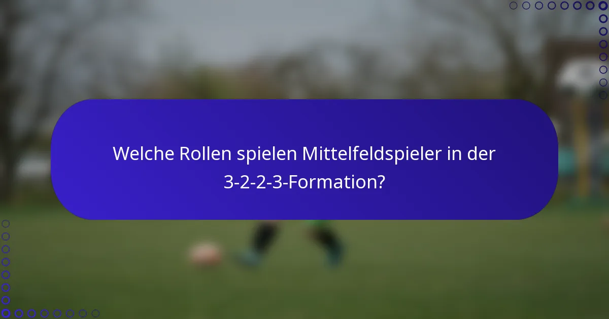 Welche Rollen spielen Mittelfeldspieler in der 3-2-2-3-Formation?