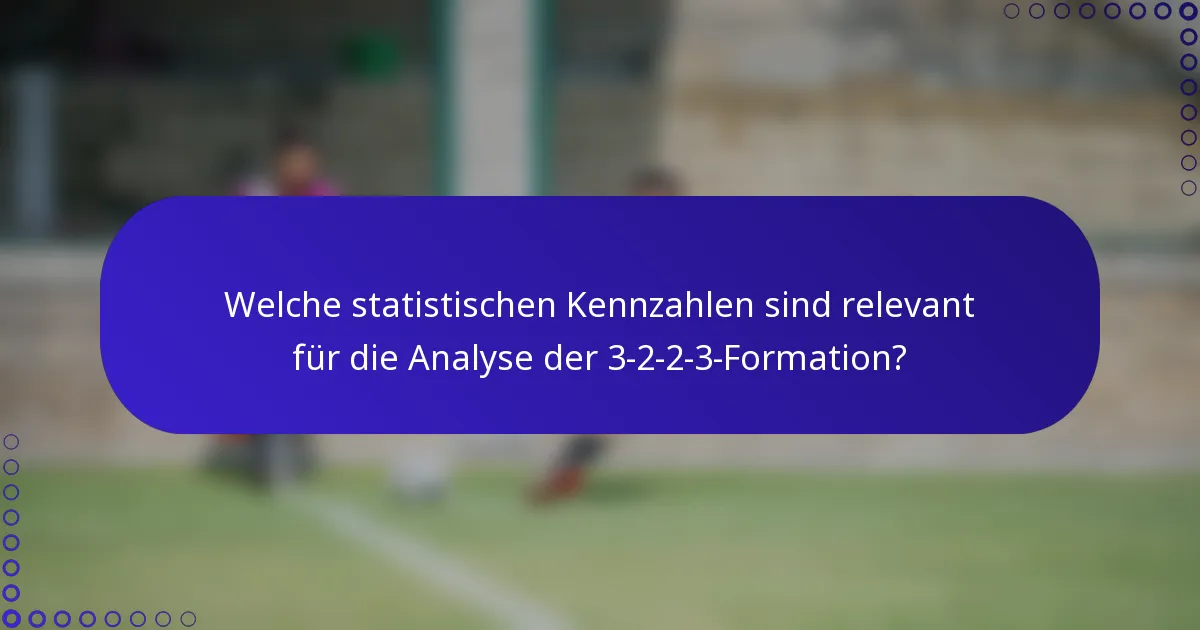 Welche statistischen Kennzahlen sind relevant für die Analyse der 3-2-2-3-Formation?