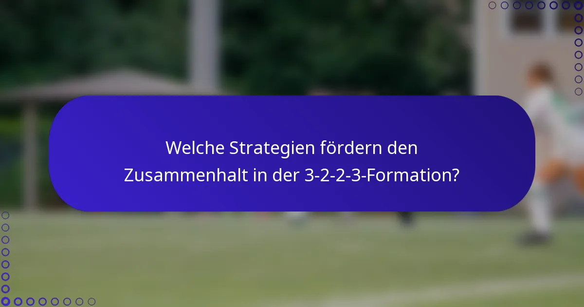 Welche Strategien fördern den Zusammenhalt in der 3-2-2-3-Formation?