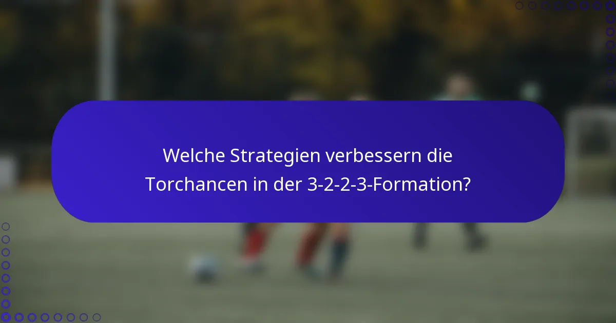 Welche Strategien verbessern die Torchancen in der 3-2-2-3-Formation?