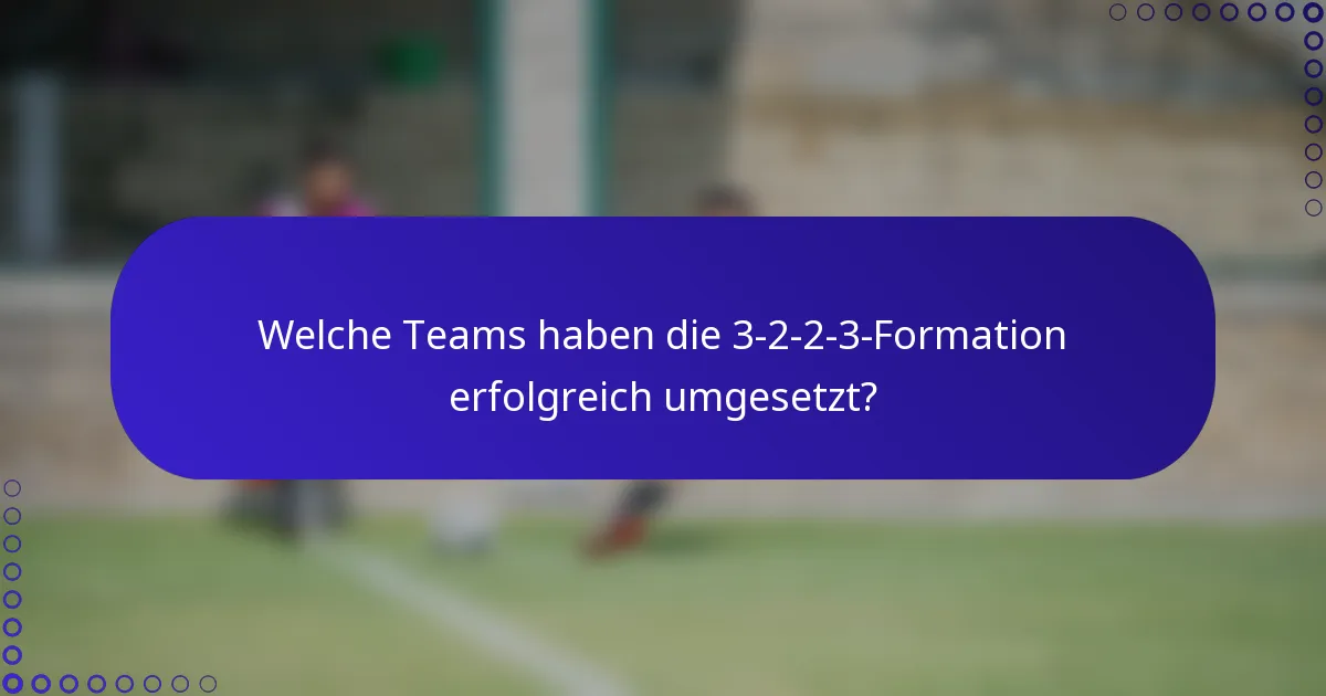 Welche Teams haben die 3-2-2-3-Formation erfolgreich umgesetzt?