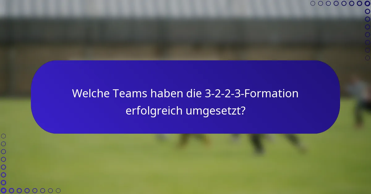 Welche Teams haben die 3-2-2-3-Formation erfolgreich umgesetzt?