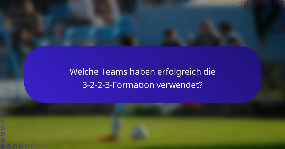 Welche Teams haben erfolgreich die 3-2-2-3-Formation verwendet?