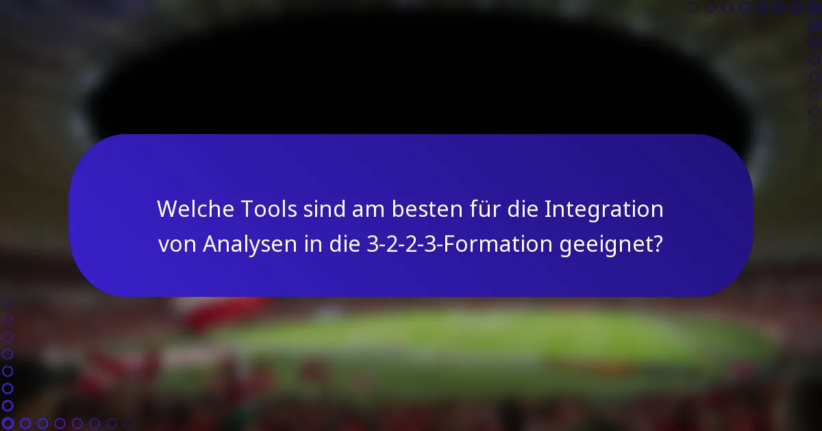 Welche Tools sind am besten für die Integration von Analysen in die 3-2-2-3-Formation geeignet?