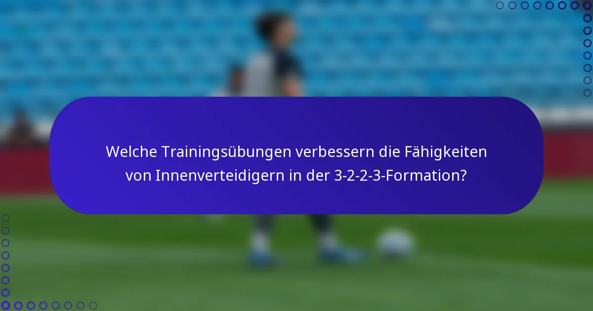 Welche Trainingsübungen verbessern die Fähigkeiten von Innenverteidigern in der 3-2-2-3-Formation?