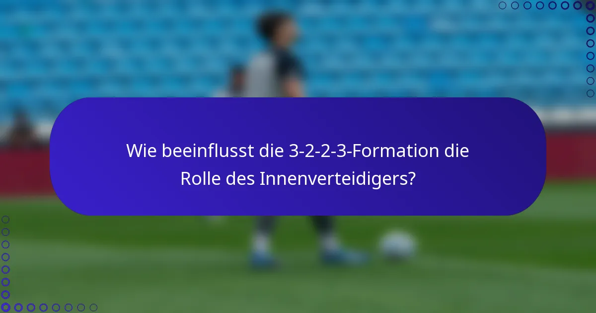 Wie beeinflusst die 3-2-2-3-Formation die Rolle des Innenverteidigers?
