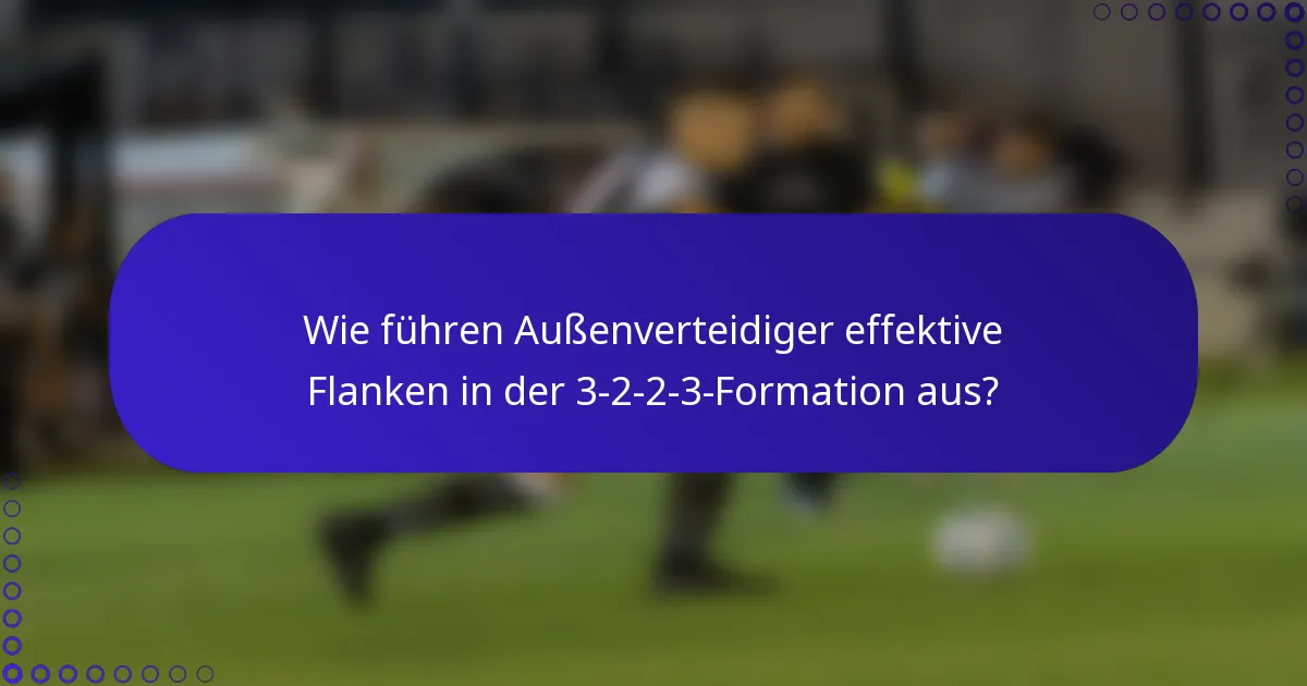 Wie führen Außenverteidiger effektive Flanken in der 3-2-2-3-Formation aus?