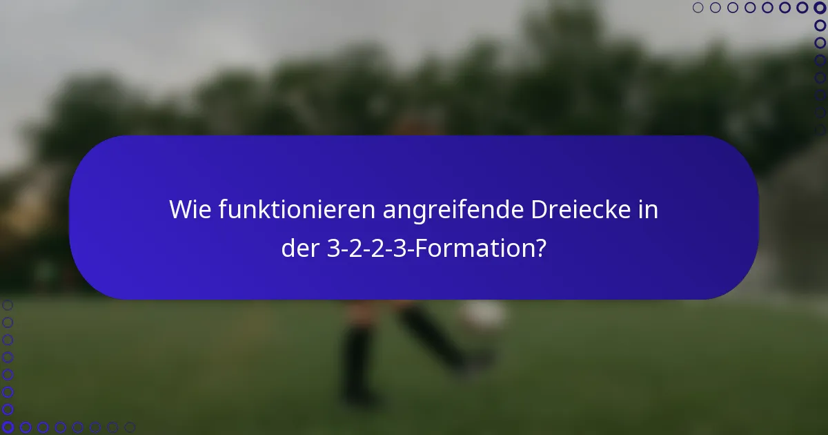 Wie funktionieren angreifende Dreiecke in der 3-2-2-3-Formation?