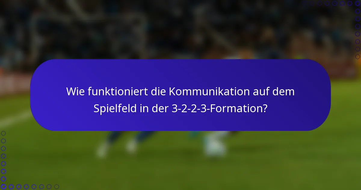 Wie funktioniert die Kommunikation auf dem Spielfeld in der 3-2-2-3-Formation?