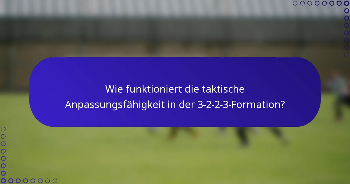 Wie funktioniert die taktische Anpassungsfähigkeit in der 3-2-2-3-Formation?