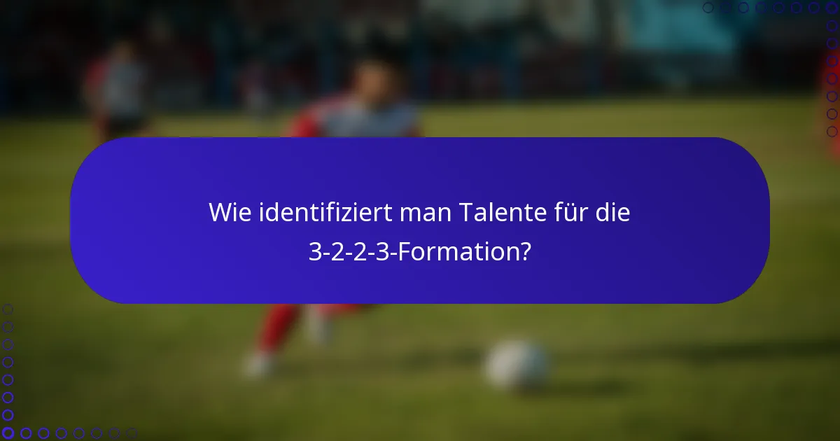 Wie identifiziert man Talente für die 3-2-2-3-Formation?