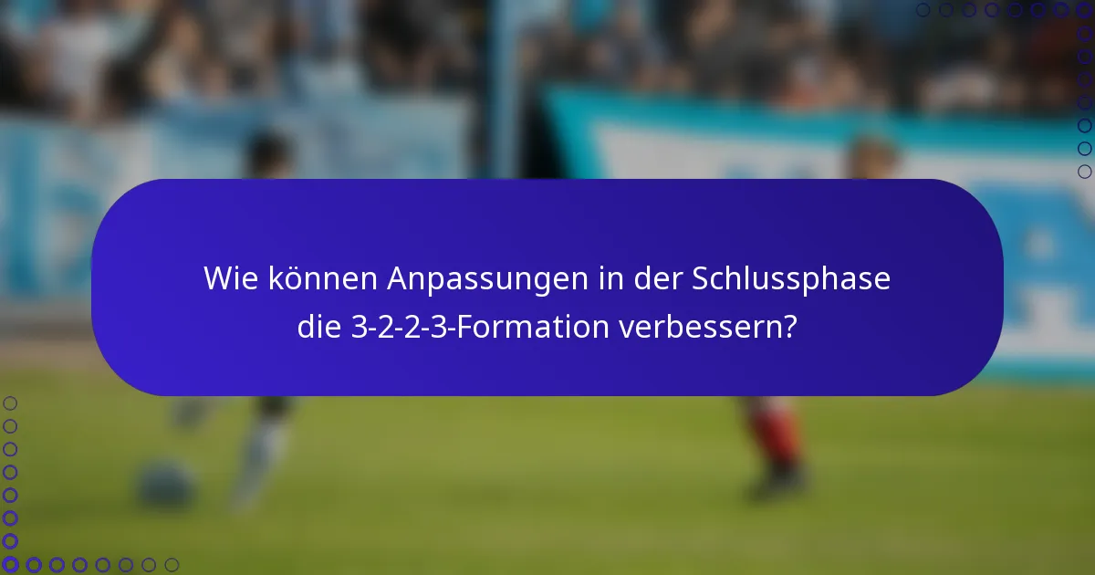 Wie können Anpassungen in der Schlussphase die 3-2-2-3-Formation verbessern?