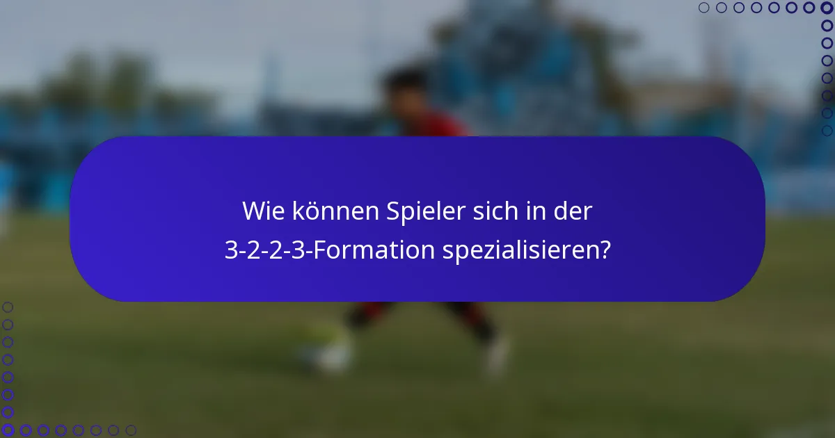 Wie können Spieler sich in der 3-2-2-3-Formation spezialisieren?