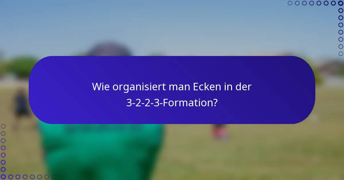 Wie organisiert man Ecken in der 3-2-2-3-Formation?