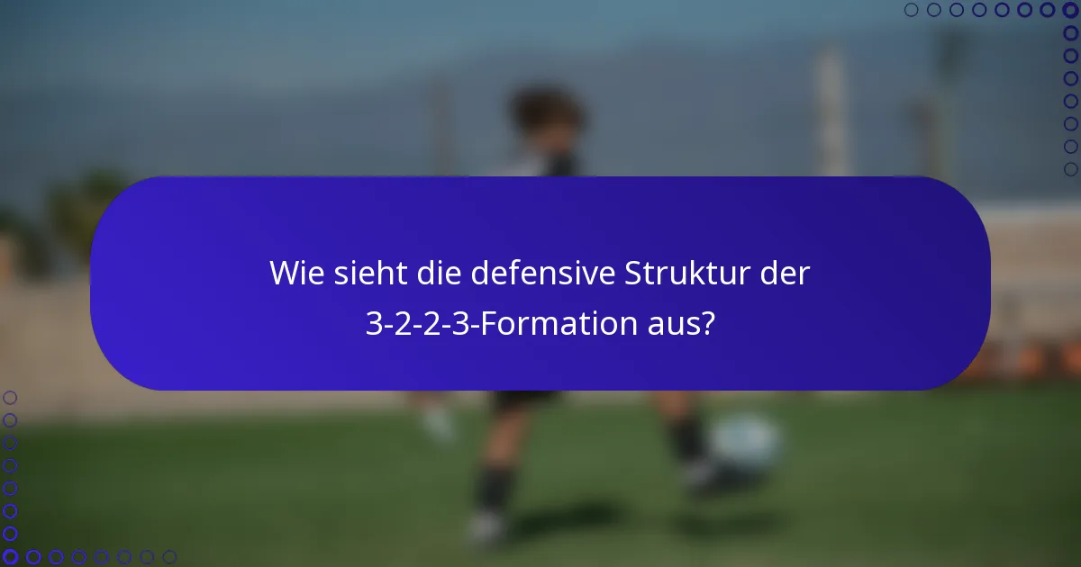 Wie sieht die defensive Struktur der 3-2-2-3-Formation aus?