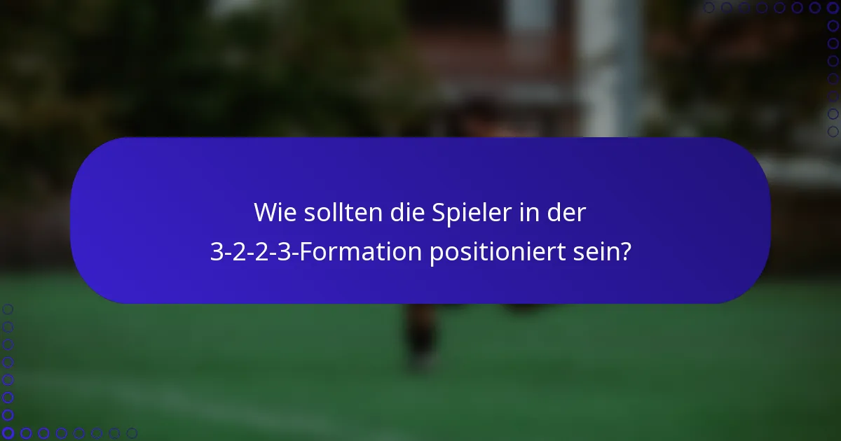 Wie sollten die Spieler in der 3-2-2-3-Formation positioniert sein?