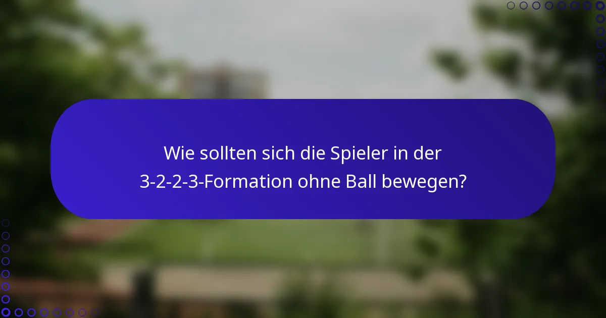 Wie sollten sich die Spieler in der 3-2-2-3-Formation ohne Ball bewegen?