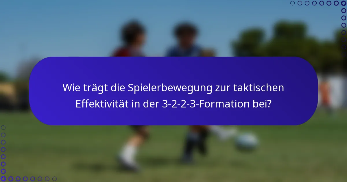 Wie trägt die Spielerbewegung zur taktischen Effektivität in der 3-2-2-3-Formation bei?