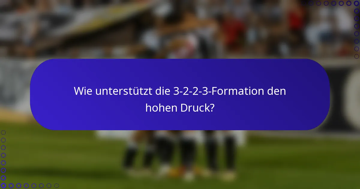 Wie unterstützt die 3-2-2-3-Formation den hohen Druck?