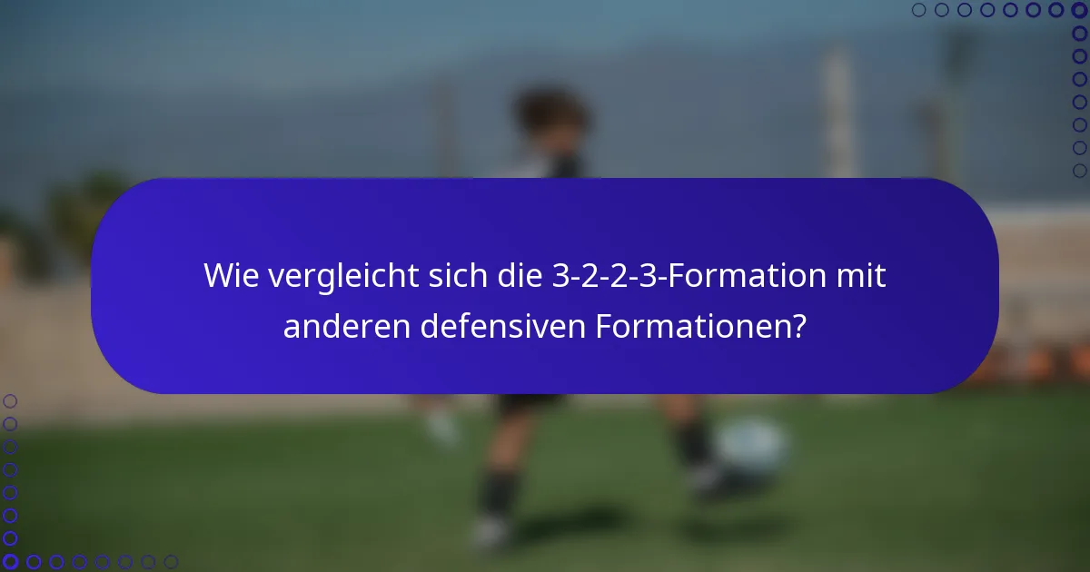 Wie vergleicht sich die 3-2-2-3-Formation mit anderen defensiven Formationen?