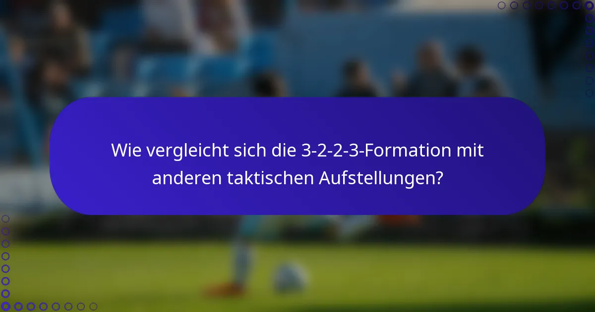 Wie vergleicht sich die 3-2-2-3-Formation mit anderen taktischen Aufstellungen?