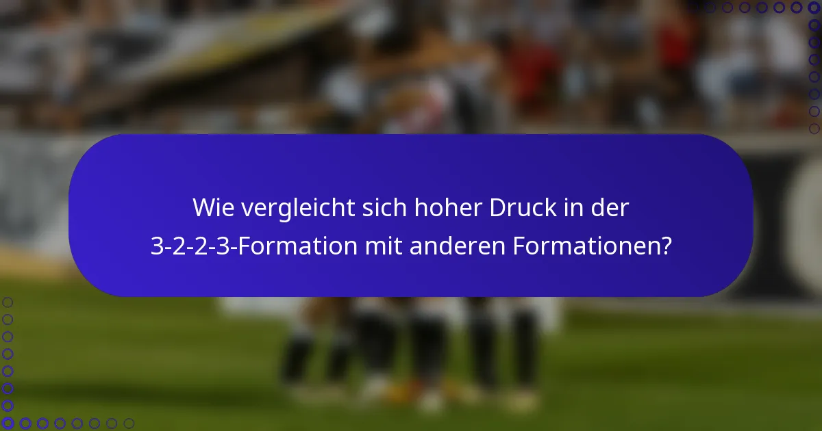 Wie vergleicht sich hoher Druck in der 3-2-2-3-Formation mit anderen Formationen?